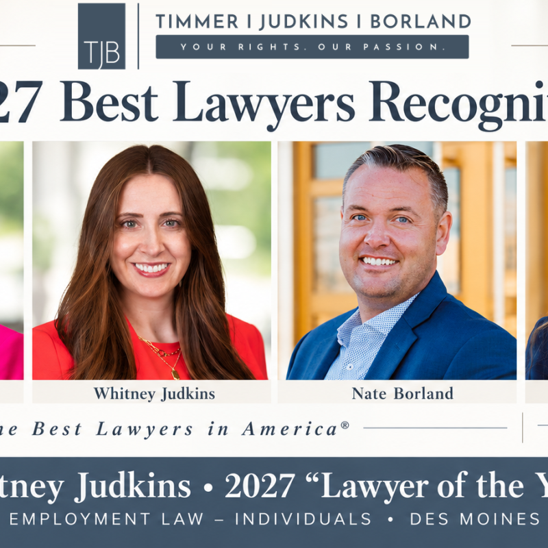 Brooke Timmer, Whitney Judkins, Nate Borland, and Kara Eischen recognized by Best Lawyers for 2027. Whitney Judkins: Lawyer of the Year, Employment Law – Individuals, Des Moines.